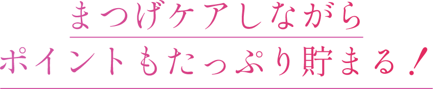 まつげケアしながらポイントもたっぷり貯まる！